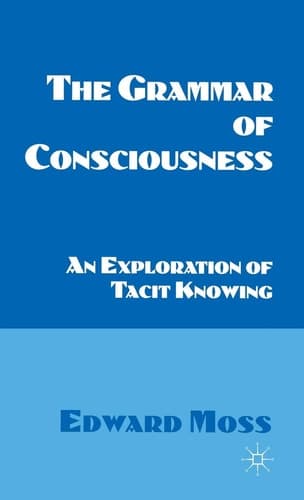 The Grammar of Consciousness An Exploration of Tacit Knowing