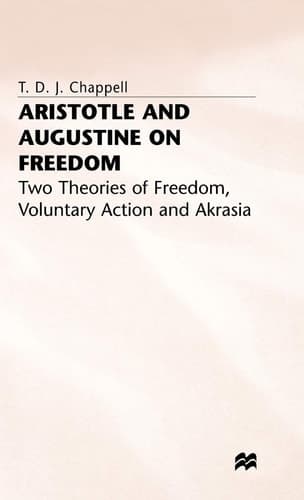 Aristotle and Augustine on Freedom Two Theories of Freedom, Voluntary Action and Akrasia
