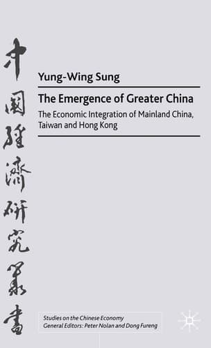 The Emergence of Greater China: The Economic Integration of Mainland China, Taiwan, and Hong Kong (Studies on the Chinese Economy)