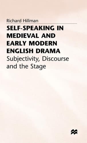 Self-Speaking in Medieval and Early Modern English Drama Subjectivity, Discourse and the Stage