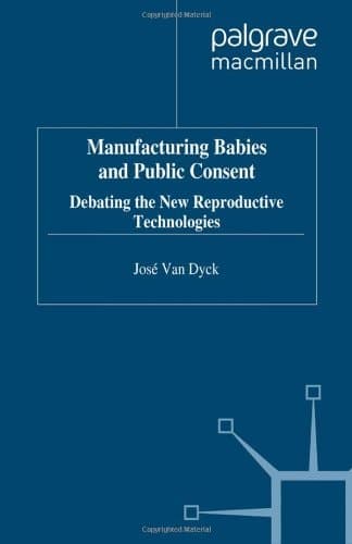 Manufacturing Babies and Public Consent Debating the New Reproductive Technologies