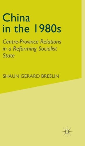 China in the 1980s Centre-Province Relations in a Reforming Socialist State