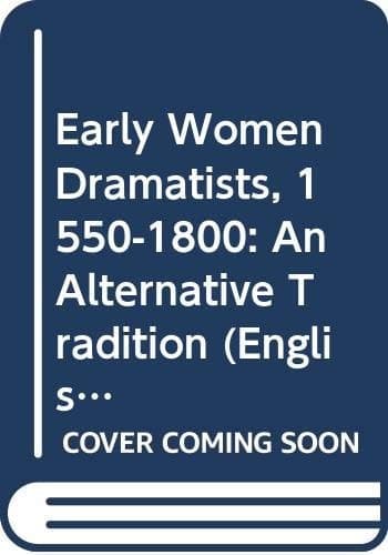 Early Women Dramatists, 1550-1800: An Alternative Tradition (English Dramatists)