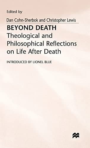 Beyond Death Theological and Philosophical Reflections of Life after Death