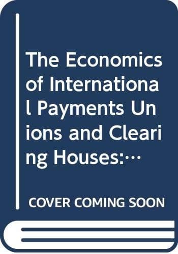 The Economics of International Payments Unions and Clearing Houses Theory and Measurement