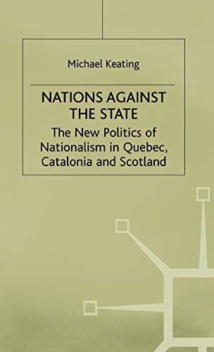 Nations against the State The New Politics of Nationalism in Quebec, Catalonia and Scotland