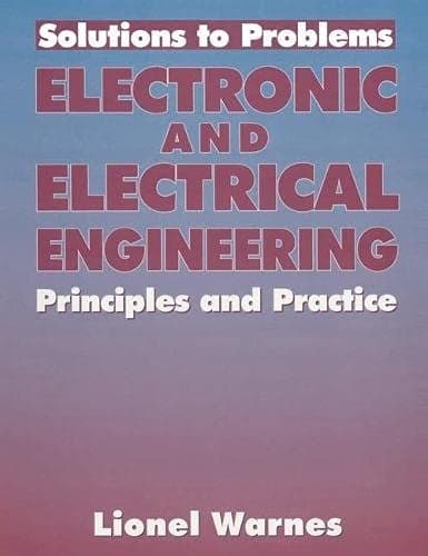 Solutions to Problems: Electronic and Electrical Engineering Principles and Practice