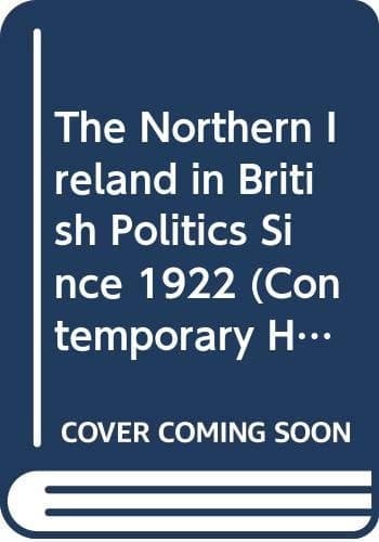 The Northern Ireland in British Politics Since 1922 (Contemporary History in Context)