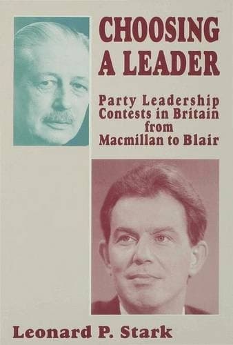 Choosing a Leader Party Leadership Contests in Britain from Macmillan to Blair