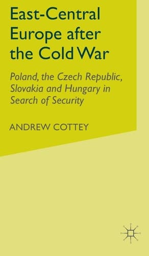 East-Central Europe after the Cold War Poland, the Czech Republic, Slovakia and Hungary in Search of Security