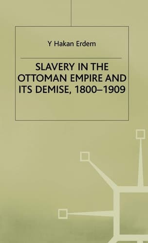 Slavery in the Ottoman Empire and its Demise 1800-1909