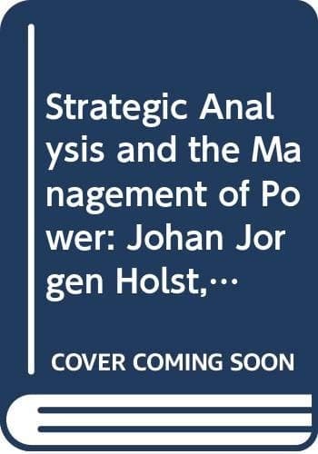 Strategic Analysis and the Management of Power Johan Jørgen Holst, the Cold War and the New Europe