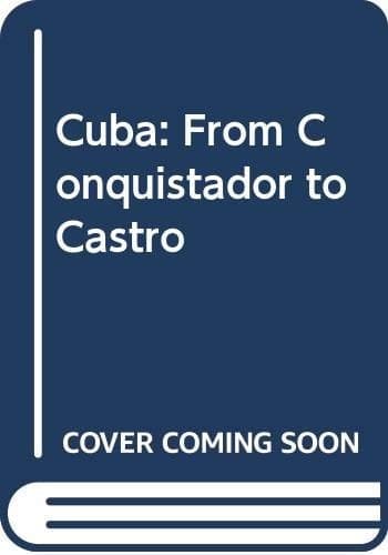 Cuba From Conquistador to Castro