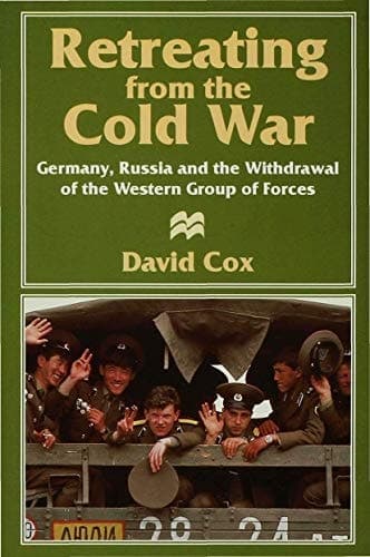 Retreating from the Cold War Germany, Russia and the Withdrawal of the Western Group of Forces