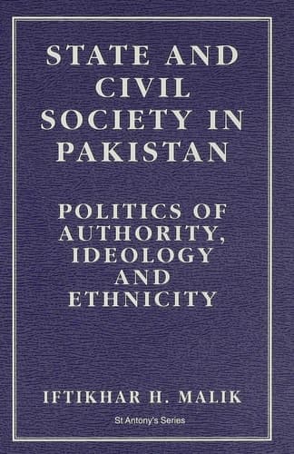 State and Civil Society in Pakistan Politics of Authority, Ideology and Ethnicity
