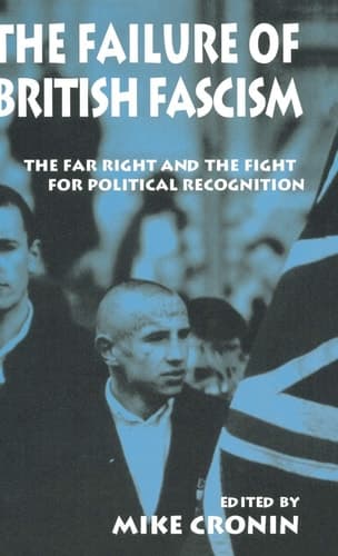 The Failure of British Fascism The Far Right and the Fight for Political Recognition