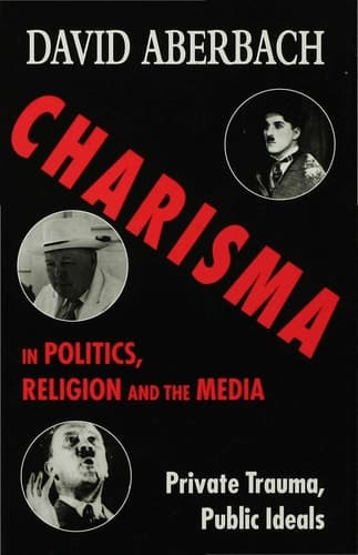 Charisma in Politics, Religion and the Media Private Trauma, Public Ideals