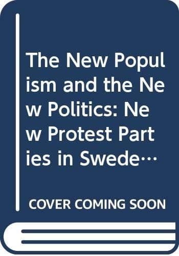 The New Populism and the New Politics New Protest Parties in Sweden in a Comparative Perspective