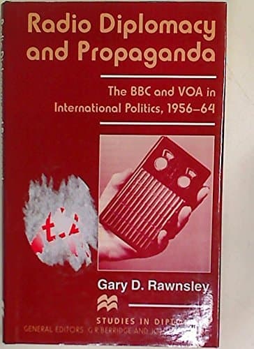 Radio Diplomacy and Propaganda The BBC and VOA in International Politics, 1956-64