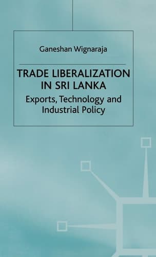Trade Liberalisation in Sri Lanka Exports, Technology and Industrial Policy