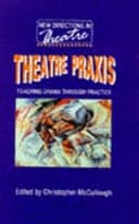 Theatre Praxis Teaching Drama Through Practice