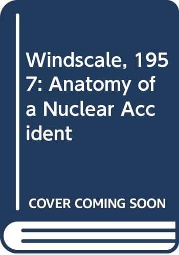 Windscale 1957 Anatomy of a Nuclear Accident