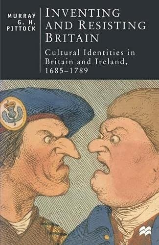 Inventing and Resisting Britain Cultural Identities in Britain and Ireland, 1685-1789