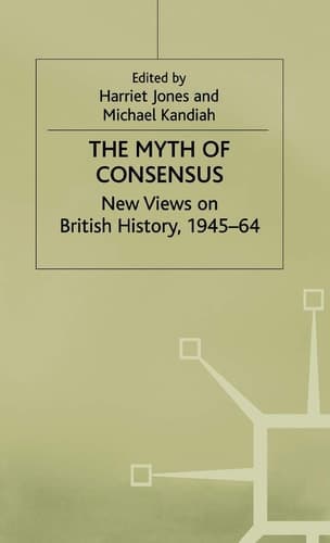 The Myth of Consensus New Views on British History, 1945–64