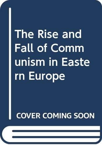 The Rise and Fall of Communism in Eastern Europe