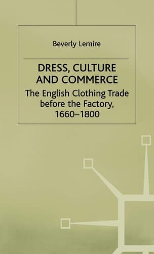 Dress, Culture and Commerce The English Clothing Trade before the Factory, 1660–1800