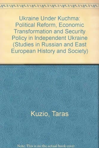 Ukraine Under Kuchma Political Reform, Economic Transformation and Security Policy in Independent Ukraine