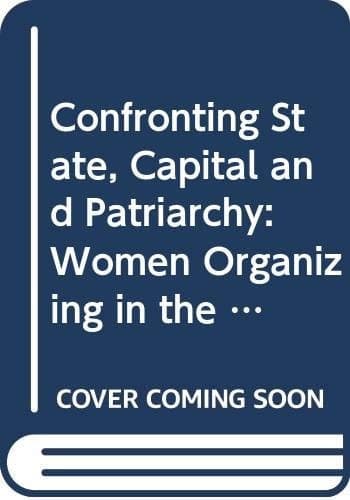 Confronting State, Capital and Patriarchy Women Organizing in the Process of Industrialization