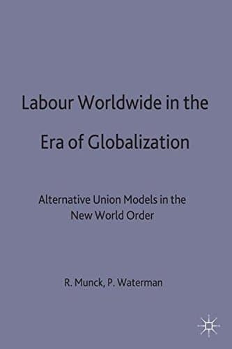 Labour Worldwide in the Era of Globalization: Alternative Union Models in the New World Order (International Political Economy Series)