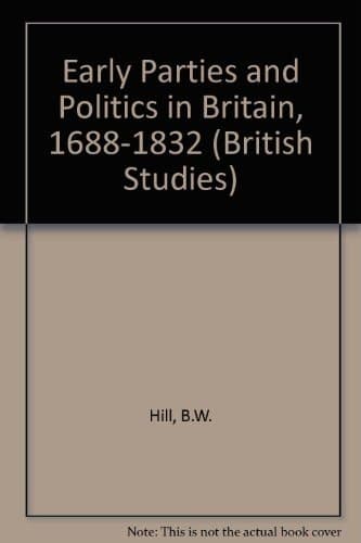 The Early Parties and Politics in Britain, 1688-1832