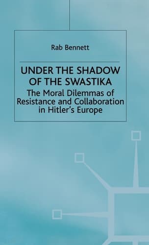 Under the Shadow of the Swastika The Moral Dilemmas of Resistance and Collaboration in Hitler’s Europe