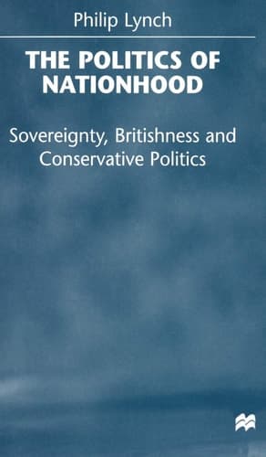 The Politics of Nationhood Sovereignty, Britishness, and Conservative Politics