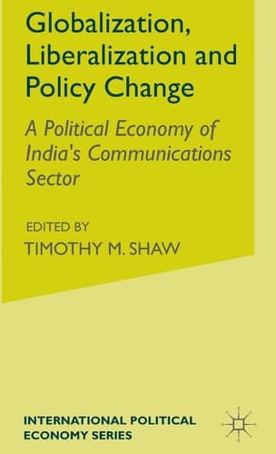 Globalization, Liberalization and Policy Change A Political Economy of India's Communications Sector