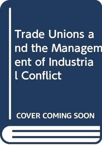 Trade Unions and the Management of Industrial Conflict