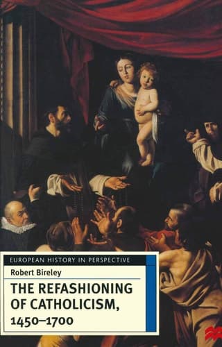 The Refashioning of Catholicism, 1450-1700: A Reassessment of the Counter-Reformation (European History in Perspective, 36)
