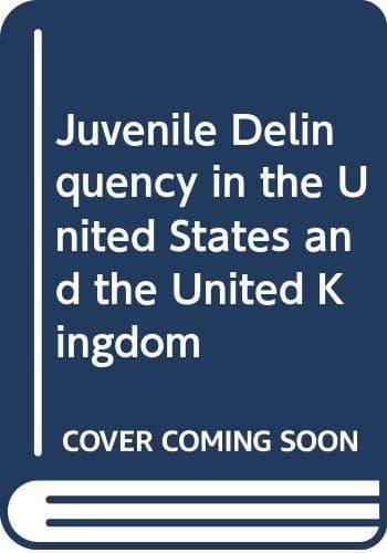 Juvenile Delinquency in the United States and the United Kingdom