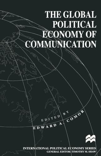 The Global Political Economy of Communication Hegemony, Telecommunication and the Information Economy