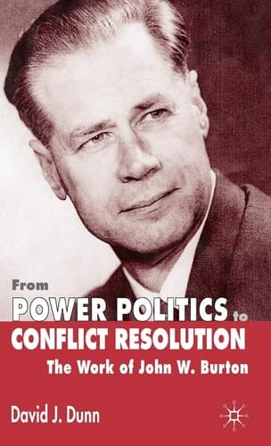 From Power Politics to Conflict Resolution Assessing the Work of John W. Burton