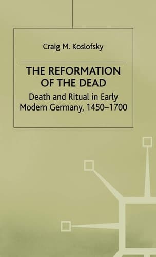 The Reformation of the Dead: Death and Ritual in Early Modern Germany, 1450-1700: 2000 (Early Modern History: Society and Culture)
