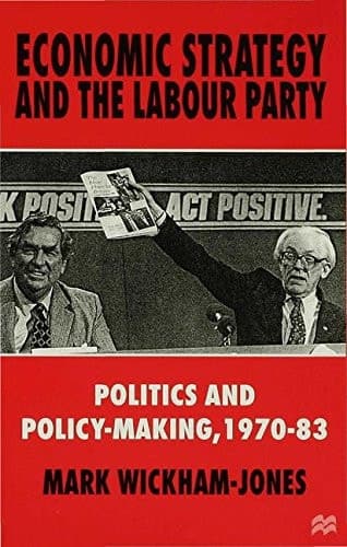 Economic Strategy and the Labour Party Politics and policy-making, 1970–83