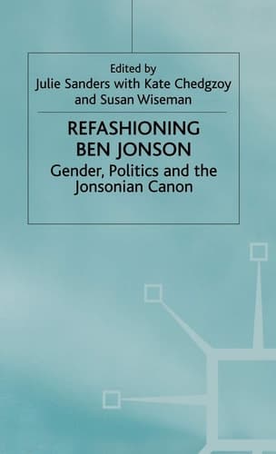 Refashioning Ben Jonson Gender, Politics, and the Jonsonian Canon