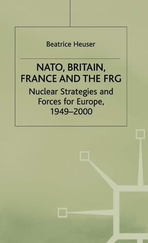 NATO, Britain, France, and the FRG Nuclear Strategies and Forces for Europe, 1949-2000