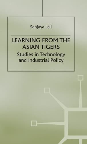 Learning from the Asian Tigers Studies in Technology and Industrial Policy