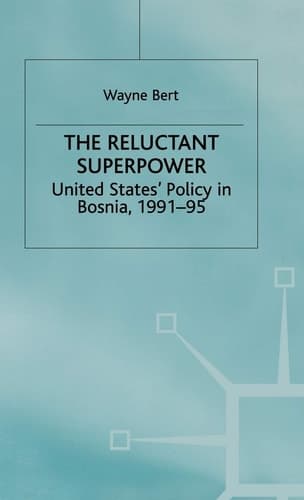 The Reluctant Superpower United States' Policy in Bosnia, 1991-95