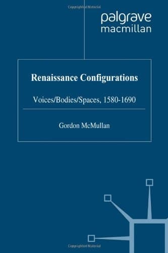 Renaissance Configurations Voices/bodies/spaces, 1580-1690
