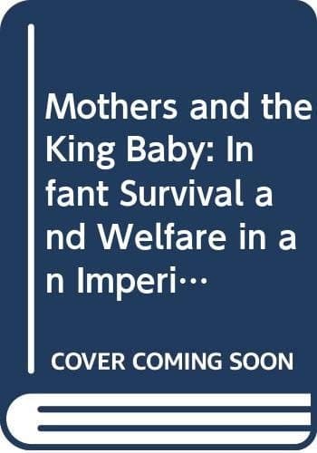 Mothers and King Baby Infant Survival and Welfare in an Imperial World : Australia 1880-1950